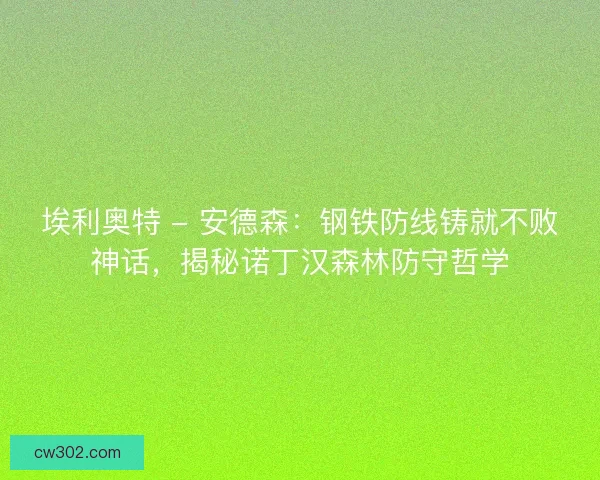 埃利奥特 - 安德森：钢铁防线铸就不败神话，揭秘诺丁汉森林防守哲学
