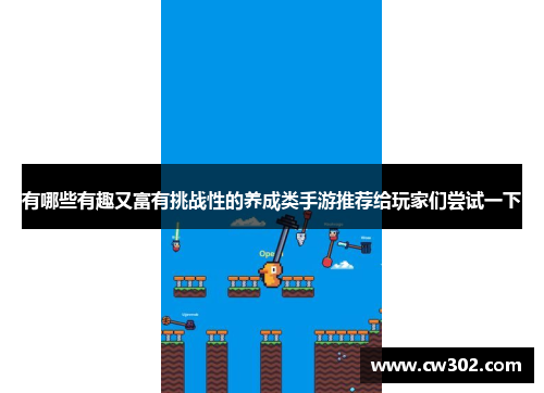 有哪些有趣又富有挑战性的养成类手游推荐给玩家们尝试一下