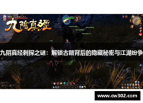 九阴真经刺探之谜：解锁古籍背后的隐藏秘密与江湖纷争
